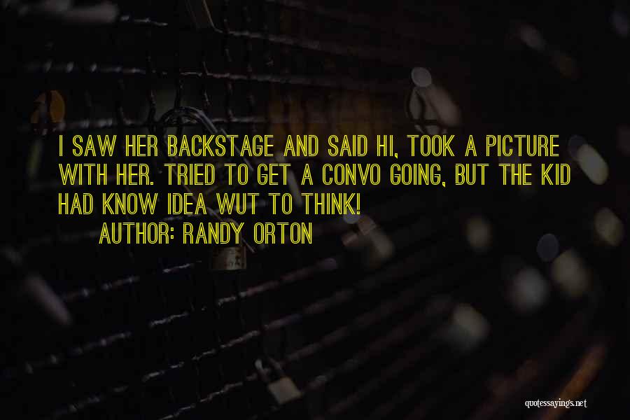 Randy Orton Quotes: I Saw Her Backstage And Said Hi, Took A Picture With Her. Tried To Get A Convo Going, But The