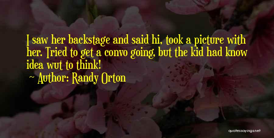 Randy Orton Quotes: I Saw Her Backstage And Said Hi, Took A Picture With Her. Tried To Get A Convo Going, But The