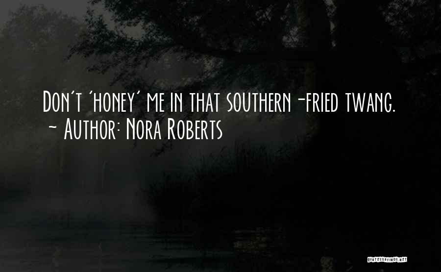 Nora Roberts Quotes: Don't 'honey' Me In That Southern-fried Twang.