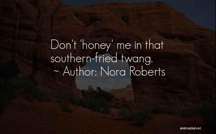 Nora Roberts Quotes: Don't 'honey' Me In That Southern-fried Twang.
