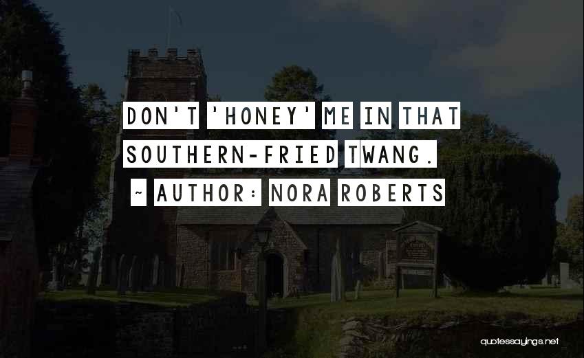 Nora Roberts Quotes: Don't 'honey' Me In That Southern-fried Twang.