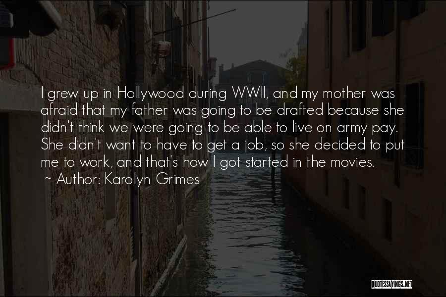 Karolyn Grimes Quotes: I Grew Up In Hollywood During Wwii, And My Mother Was Afraid That My Father Was Going To Be Drafted