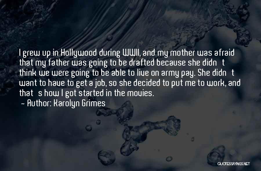 Karolyn Grimes Quotes: I Grew Up In Hollywood During Wwii, And My Mother Was Afraid That My Father Was Going To Be Drafted