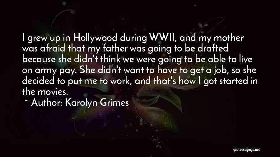 Karolyn Grimes Quotes: I Grew Up In Hollywood During Wwii, And My Mother Was Afraid That My Father Was Going To Be Drafted