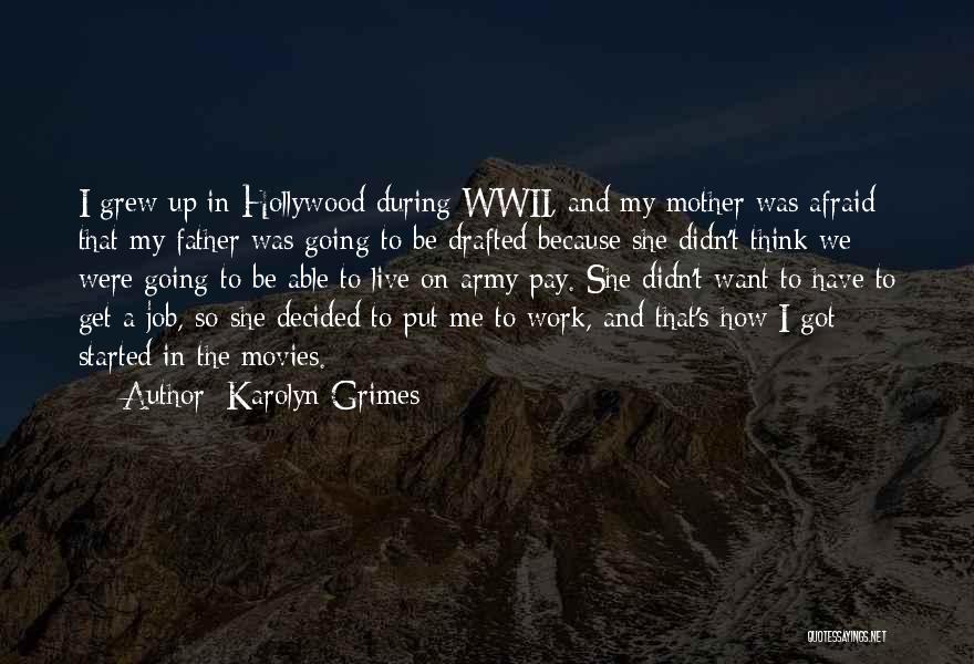 Karolyn Grimes Quotes: I Grew Up In Hollywood During Wwii, And My Mother Was Afraid That My Father Was Going To Be Drafted