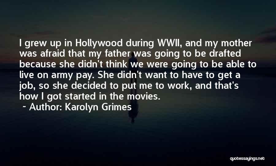 Karolyn Grimes Quotes: I Grew Up In Hollywood During Wwii, And My Mother Was Afraid That My Father Was Going To Be Drafted