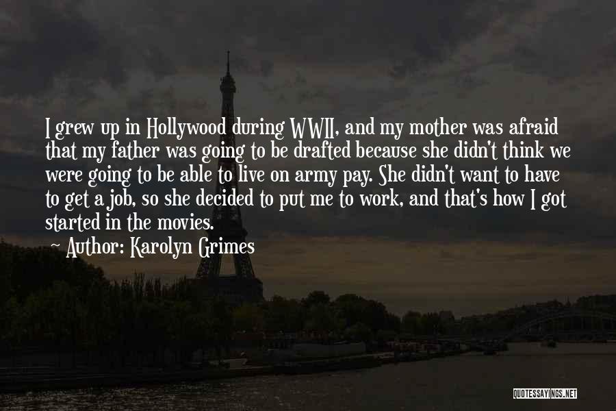 Karolyn Grimes Quotes: I Grew Up In Hollywood During Wwii, And My Mother Was Afraid That My Father Was Going To Be Drafted