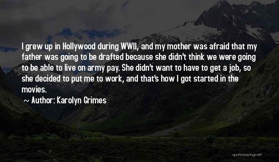 Karolyn Grimes Quotes: I Grew Up In Hollywood During Wwii, And My Mother Was Afraid That My Father Was Going To Be Drafted