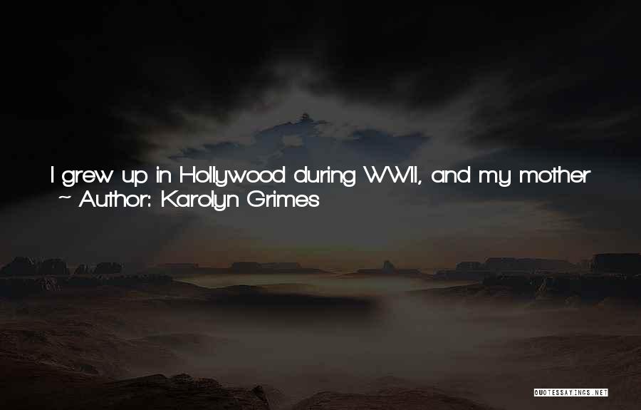 Karolyn Grimes Quotes: I Grew Up In Hollywood During Wwii, And My Mother Was Afraid That My Father Was Going To Be Drafted