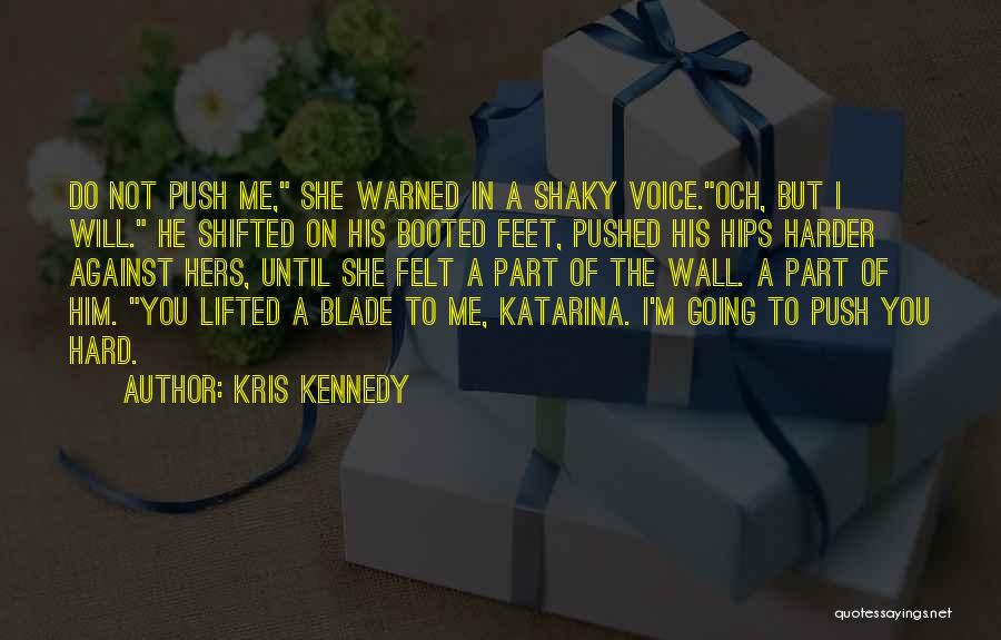 Kris Kennedy Quotes: Do Not Push Me, She Warned In A Shaky Voice.och, But I Will. He Shifted On His Booted Feet, Pushed