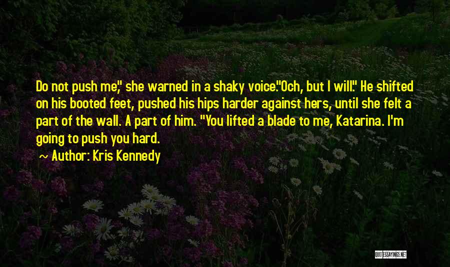 Kris Kennedy Quotes: Do Not Push Me, She Warned In A Shaky Voice.och, But I Will. He Shifted On His Booted Feet, Pushed