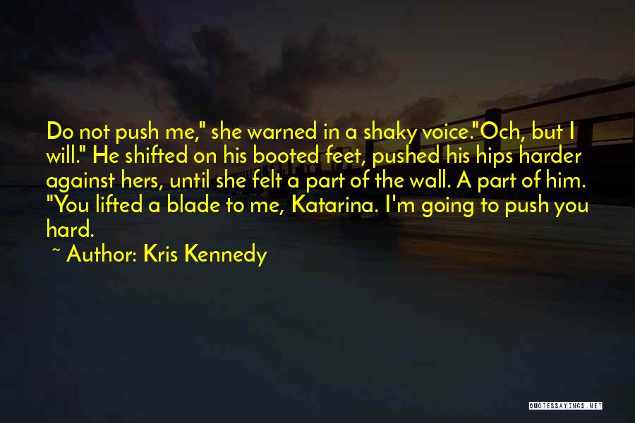 Kris Kennedy Quotes: Do Not Push Me, She Warned In A Shaky Voice.och, But I Will. He Shifted On His Booted Feet, Pushed