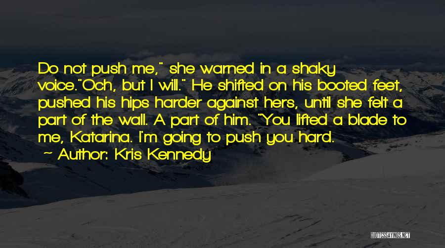 Kris Kennedy Quotes: Do Not Push Me, She Warned In A Shaky Voice.och, But I Will. He Shifted On His Booted Feet, Pushed