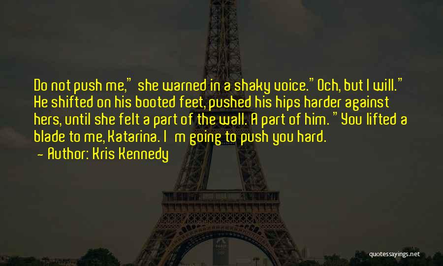 Kris Kennedy Quotes: Do Not Push Me, She Warned In A Shaky Voice.och, But I Will. He Shifted On His Booted Feet, Pushed