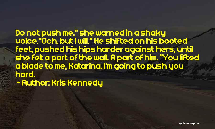 Kris Kennedy Quotes: Do Not Push Me, She Warned In A Shaky Voice.och, But I Will. He Shifted On His Booted Feet, Pushed