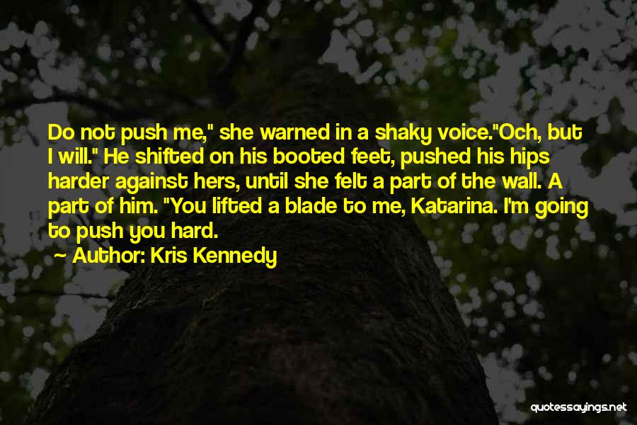 Kris Kennedy Quotes: Do Not Push Me, She Warned In A Shaky Voice.och, But I Will. He Shifted On His Booted Feet, Pushed