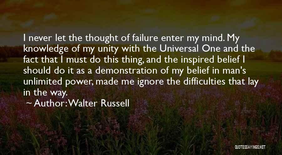 Walter Russell Quotes: I Never Let The Thought Of Failure Enter My Mind. My Knowledge Of My Unity With The Universal One And