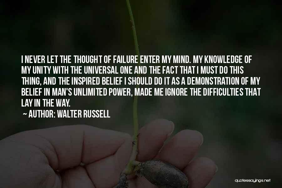 Walter Russell Quotes: I Never Let The Thought Of Failure Enter My Mind. My Knowledge Of My Unity With The Universal One And