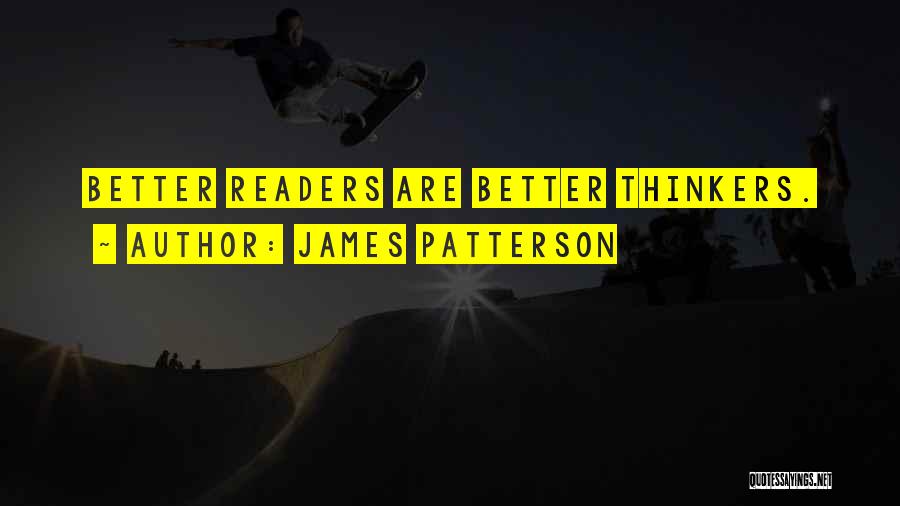 James Patterson Quotes: Better Readers Are Better Thinkers.