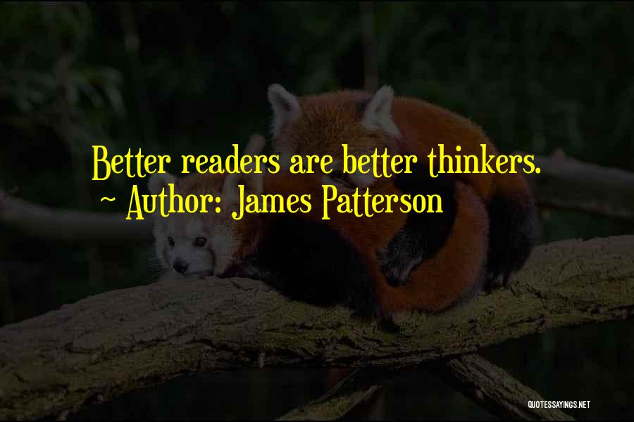 James Patterson Quotes: Better Readers Are Better Thinkers.