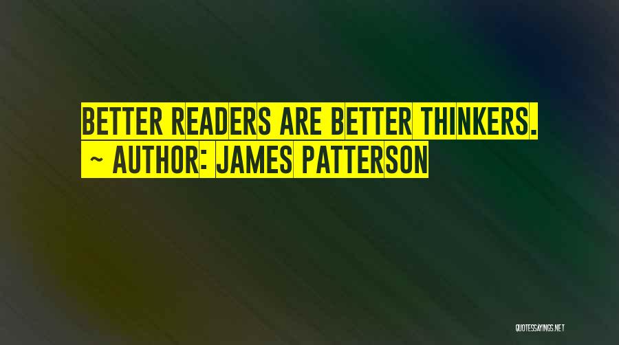 James Patterson Quotes: Better Readers Are Better Thinkers.