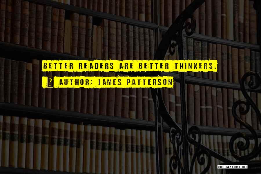 James Patterson Quotes: Better Readers Are Better Thinkers.