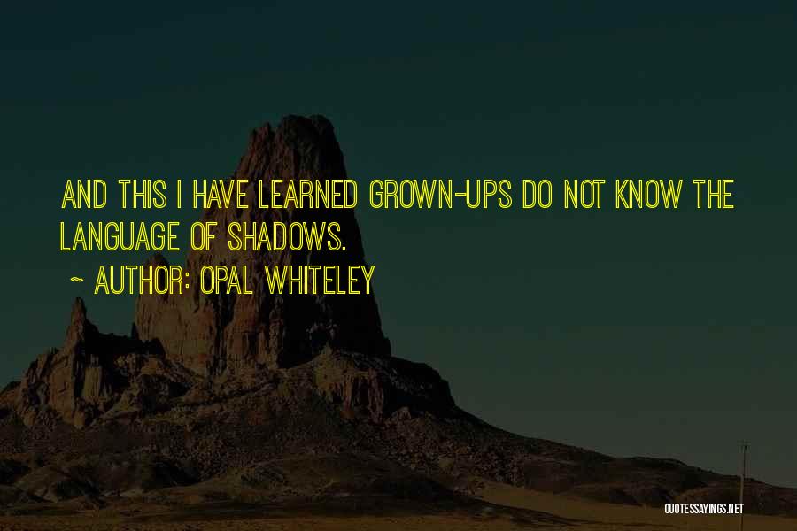 Opal Whiteley Quotes: And This I Have Learned Grown-ups Do Not Know The Language Of Shadows.