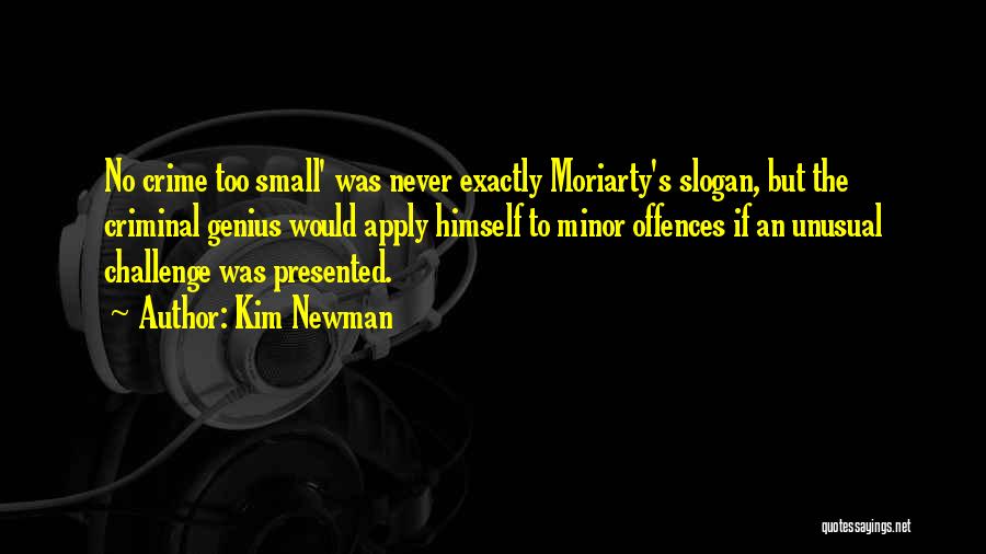 Kim Newman Quotes: No Crime Too Small' Was Never Exactly Moriarty's Slogan, But The Criminal Genius Would Apply Himself To Minor Offences If