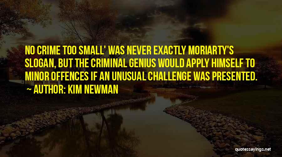 Kim Newman Quotes: No Crime Too Small' Was Never Exactly Moriarty's Slogan, But The Criminal Genius Would Apply Himself To Minor Offences If