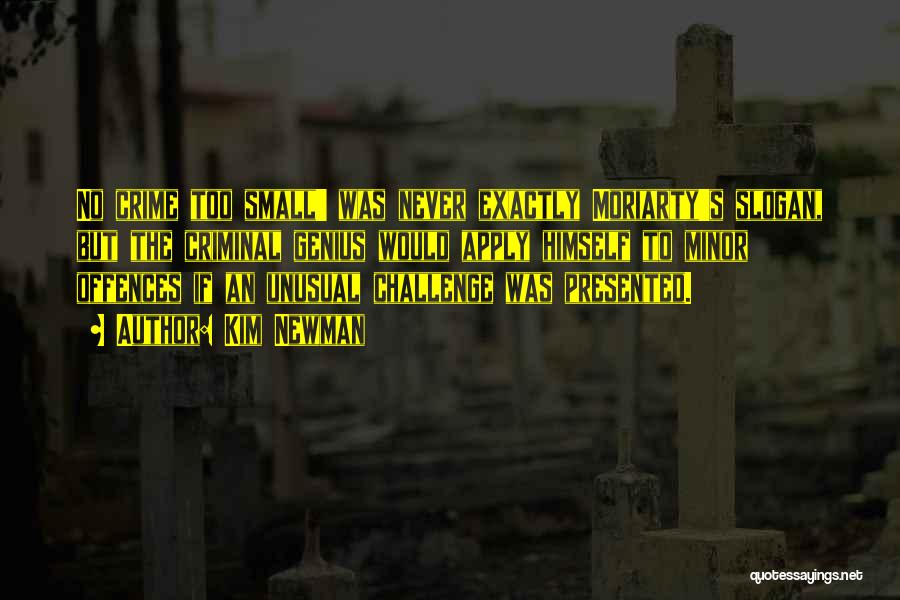 Kim Newman Quotes: No Crime Too Small' Was Never Exactly Moriarty's Slogan, But The Criminal Genius Would Apply Himself To Minor Offences If