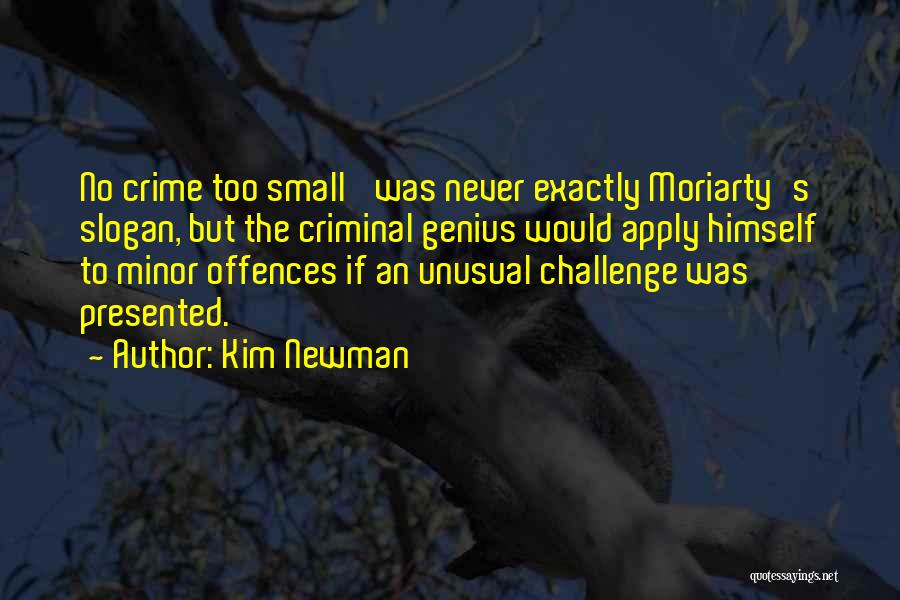 Kim Newman Quotes: No Crime Too Small' Was Never Exactly Moriarty's Slogan, But The Criminal Genius Would Apply Himself To Minor Offences If