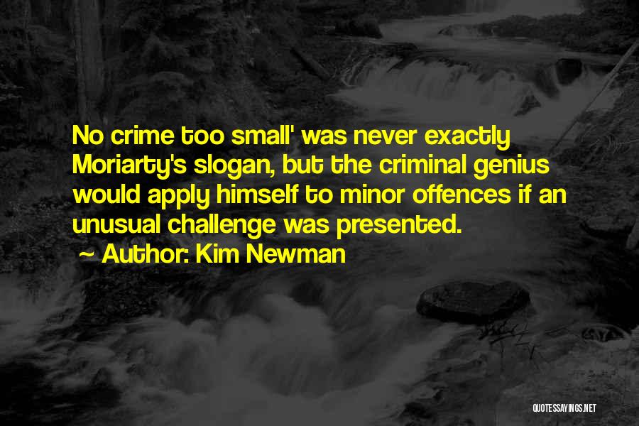 Kim Newman Quotes: No Crime Too Small' Was Never Exactly Moriarty's Slogan, But The Criminal Genius Would Apply Himself To Minor Offences If