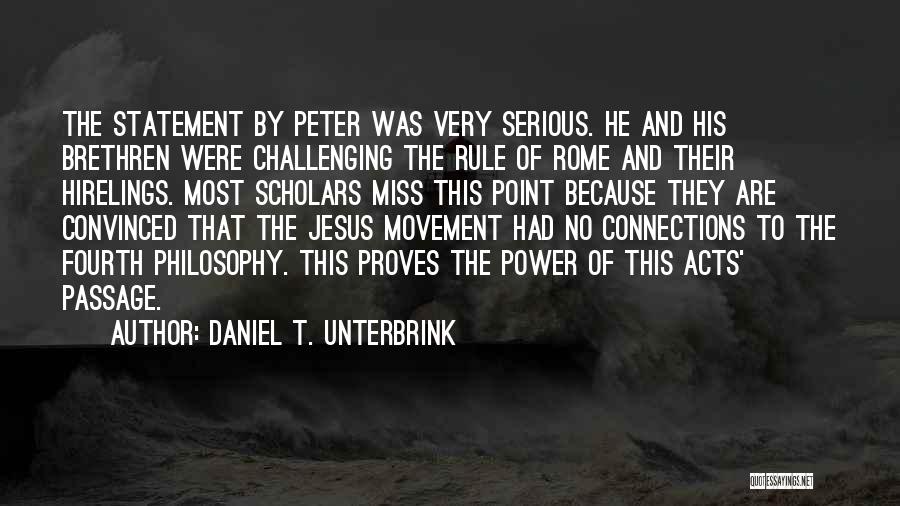 Daniel T. Unterbrink Quotes: The Statement By Peter Was Very Serious. He And His Brethren Were Challenging The Rule Of Rome And Their Hirelings.