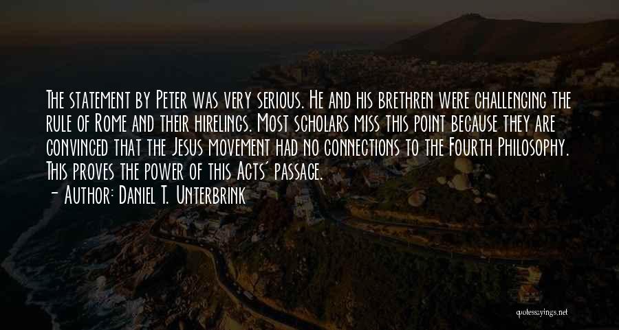 Daniel T. Unterbrink Quotes: The Statement By Peter Was Very Serious. He And His Brethren Were Challenging The Rule Of Rome And Their Hirelings.