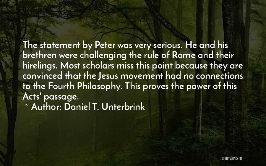 Daniel T. Unterbrink Quotes: The Statement By Peter Was Very Serious. He And His Brethren Were Challenging The Rule Of Rome And Their Hirelings.