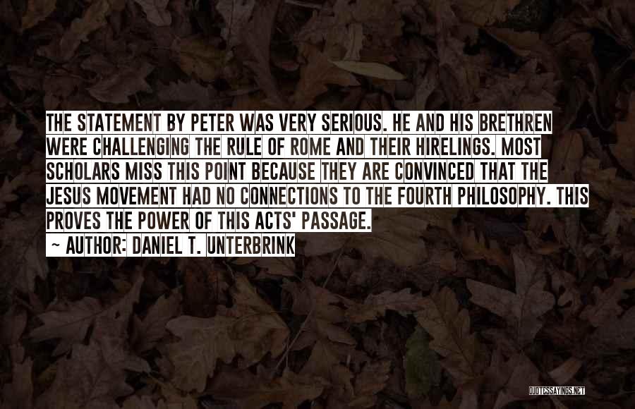 Daniel T. Unterbrink Quotes: The Statement By Peter Was Very Serious. He And His Brethren Were Challenging The Rule Of Rome And Their Hirelings.