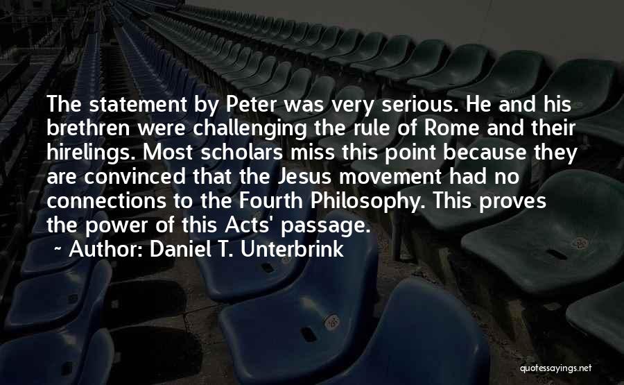 Daniel T. Unterbrink Quotes: The Statement By Peter Was Very Serious. He And His Brethren Were Challenging The Rule Of Rome And Their Hirelings.