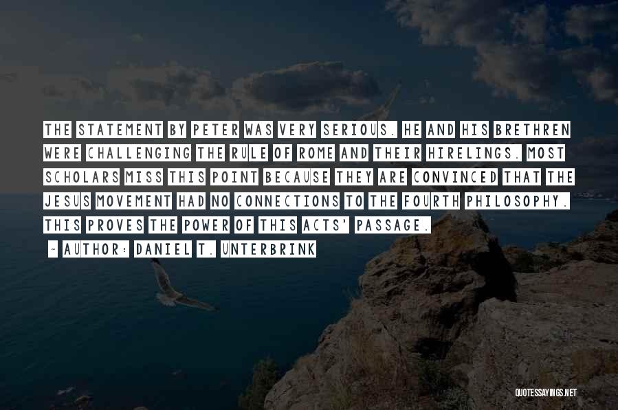 Daniel T. Unterbrink Quotes: The Statement By Peter Was Very Serious. He And His Brethren Were Challenging The Rule Of Rome And Their Hirelings.