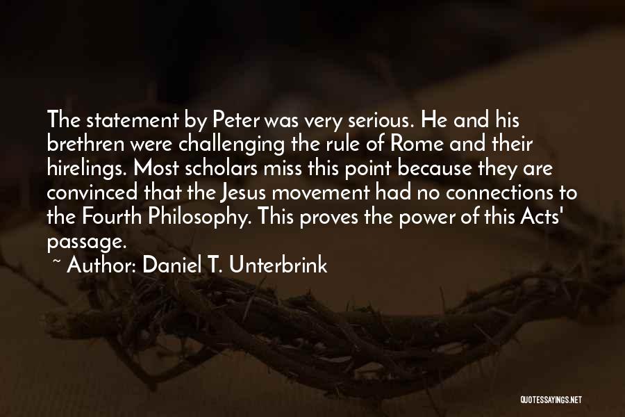 Daniel T. Unterbrink Quotes: The Statement By Peter Was Very Serious. He And His Brethren Were Challenging The Rule Of Rome And Their Hirelings.