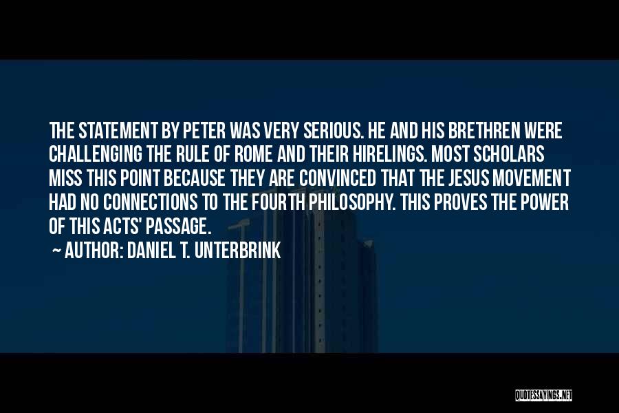 Daniel T. Unterbrink Quotes: The Statement By Peter Was Very Serious. He And His Brethren Were Challenging The Rule Of Rome And Their Hirelings.