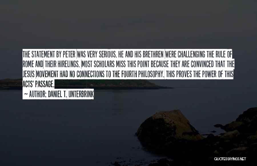 Daniel T. Unterbrink Quotes: The Statement By Peter Was Very Serious. He And His Brethren Were Challenging The Rule Of Rome And Their Hirelings.