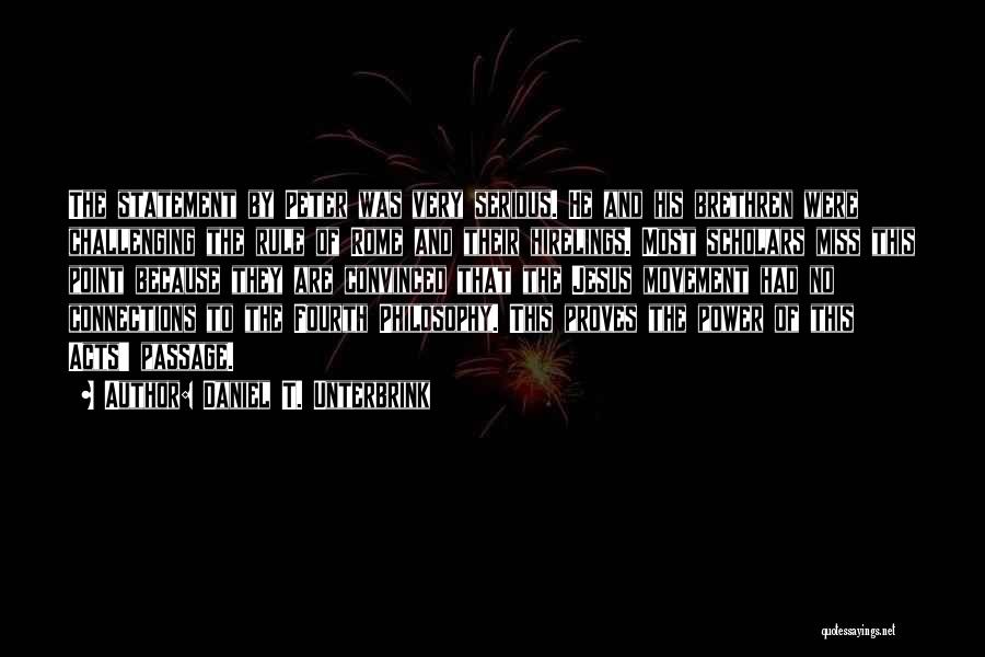Daniel T. Unterbrink Quotes: The Statement By Peter Was Very Serious. He And His Brethren Were Challenging The Rule Of Rome And Their Hirelings.