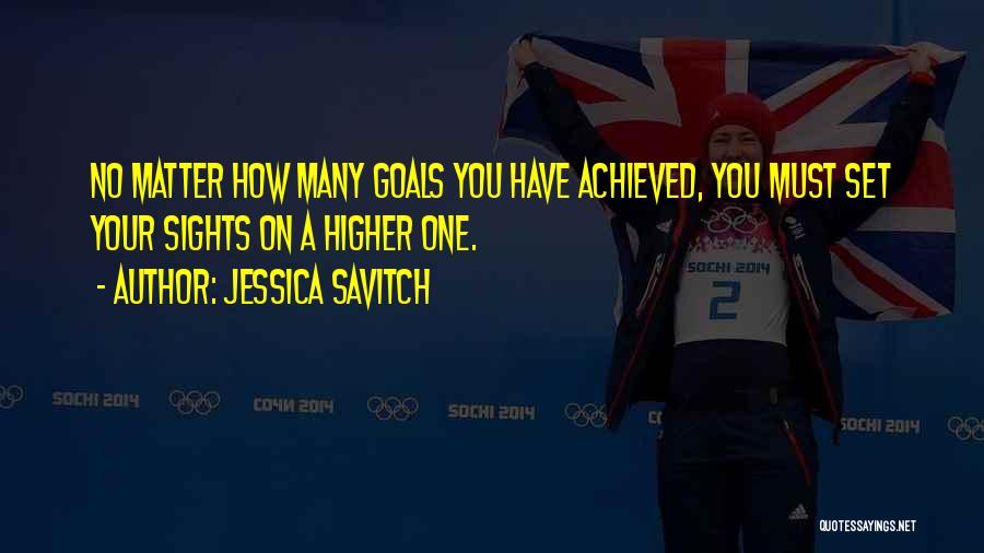 Jessica Savitch Quotes: No Matter How Many Goals You Have Achieved, You Must Set Your Sights On A Higher One.