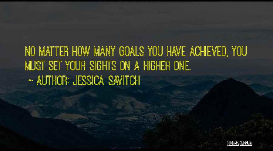 Jessica Savitch Quotes: No Matter How Many Goals You Have Achieved, You Must Set Your Sights On A Higher One.