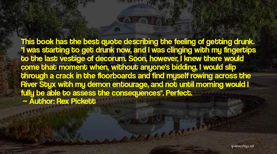 Rex Pickett Quotes: This Book Has The Best Quote Describing The Feeling Of Getting Drunk. I Was Starting To Get Drunk Now, And