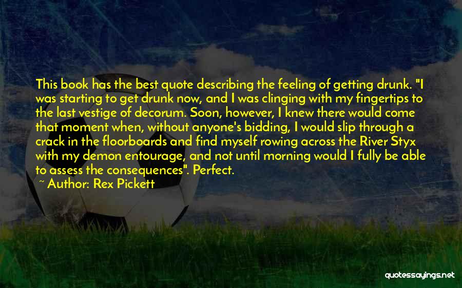 Rex Pickett Quotes: This Book Has The Best Quote Describing The Feeling Of Getting Drunk. I Was Starting To Get Drunk Now, And