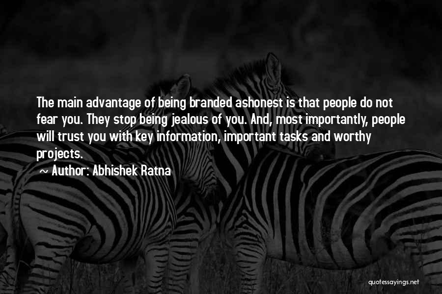 Abhishek Ratna Quotes: The Main Advantage Of Being Branded Ashonest Is That People Do Not Fear You. They Stop Being Jealous Of You.