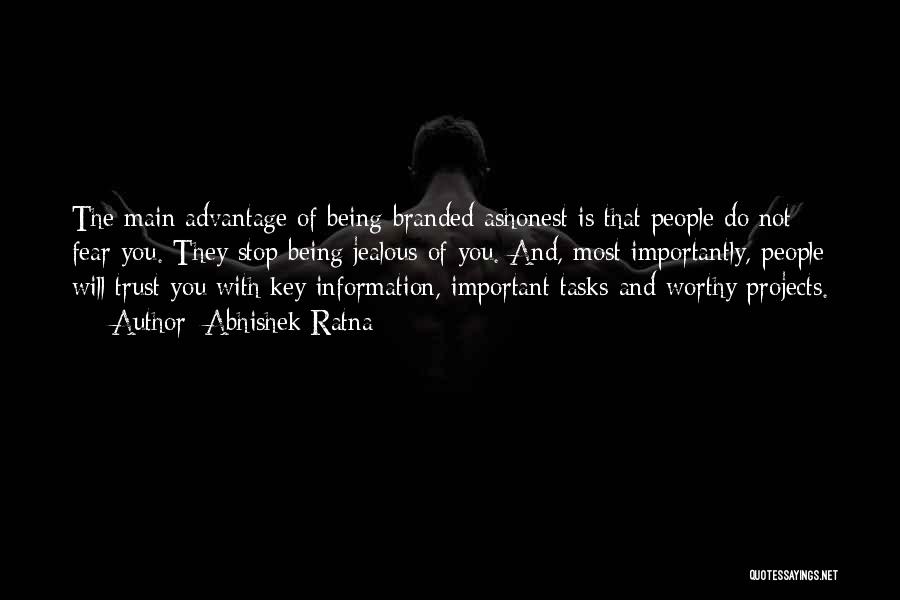 Abhishek Ratna Quotes: The Main Advantage Of Being Branded Ashonest Is That People Do Not Fear You. They Stop Being Jealous Of You.