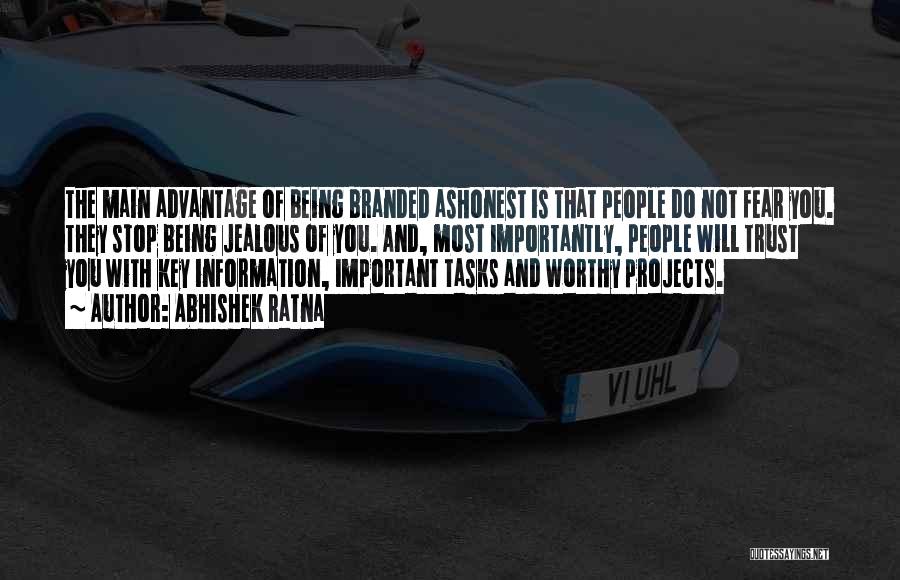 Abhishek Ratna Quotes: The Main Advantage Of Being Branded Ashonest Is That People Do Not Fear You. They Stop Being Jealous Of You.