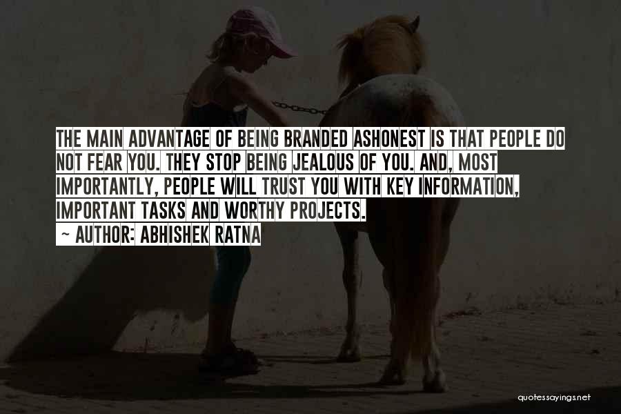 Abhishek Ratna Quotes: The Main Advantage Of Being Branded Ashonest Is That People Do Not Fear You. They Stop Being Jealous Of You.